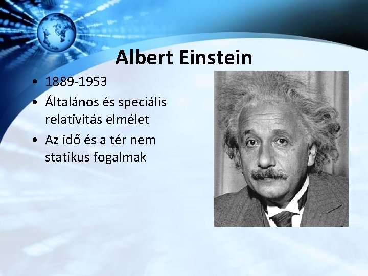 Albert Einstein • 1889 -1953 • Általános és speciális relativitás elmélet • Az idő