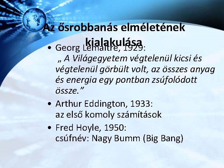 Az ősrobbanás elméletének kialakulása • Georg Lemaître, 1929: „ A Világegyetem végtelenül kicsi és