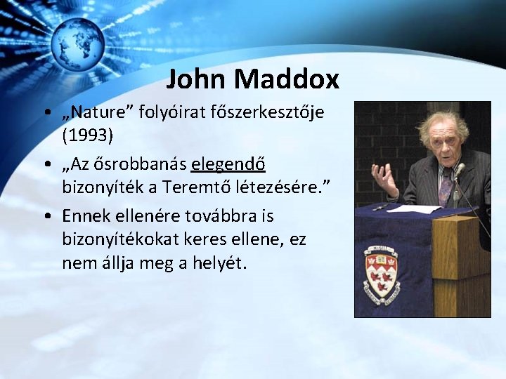 John Maddox • „Nature” folyóirat főszerkesztője (1993) • „Az ősrobbanás elegendő bizonyíték a Teremtő