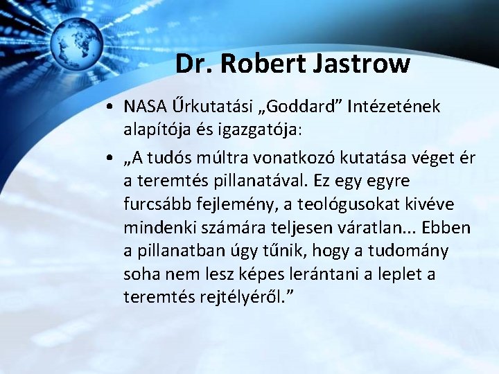Dr. Robert Jastrow • NASA Űrkutatási „Goddard” Intézetének alapítója és igazgatója: • „A tudós