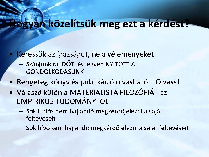 Hogyan közelítsük meg ezt a kérdést? • Keressük az igazságot, ne a véleményeket –