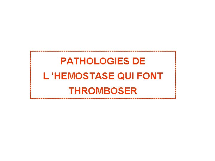 PATHOLOGIES DE L ’HEMOSTASE QUI FONT THROMBOSER 