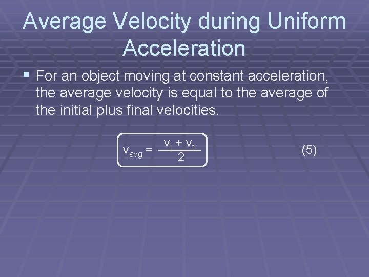 Average Velocity during Uniform Acceleration § For an object moving at constant acceleration, the