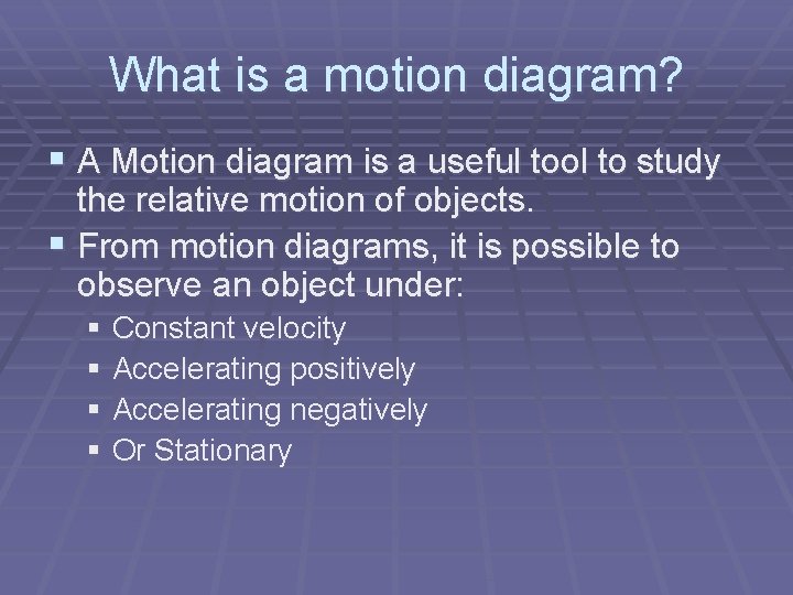 What is a motion diagram? § A Motion diagram is a useful tool to