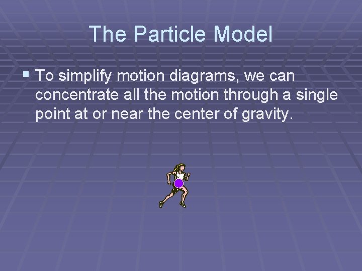 The Particle Model § To simplify motion diagrams, we can concentrate all the motion