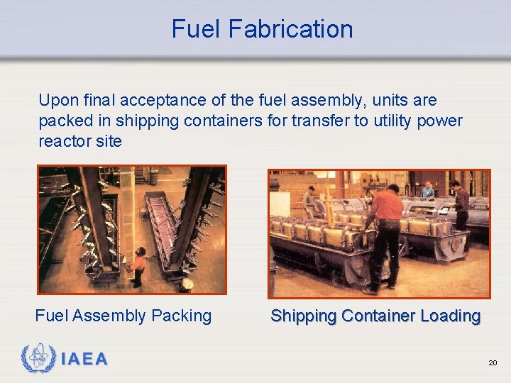 Fuel Fabrication Upon final acceptance of the fuel assembly, units are packed in shipping