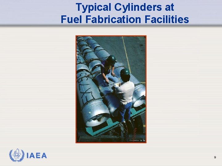 Typical Cylinders at Fuel Fabrication Facilities IAEA 9 