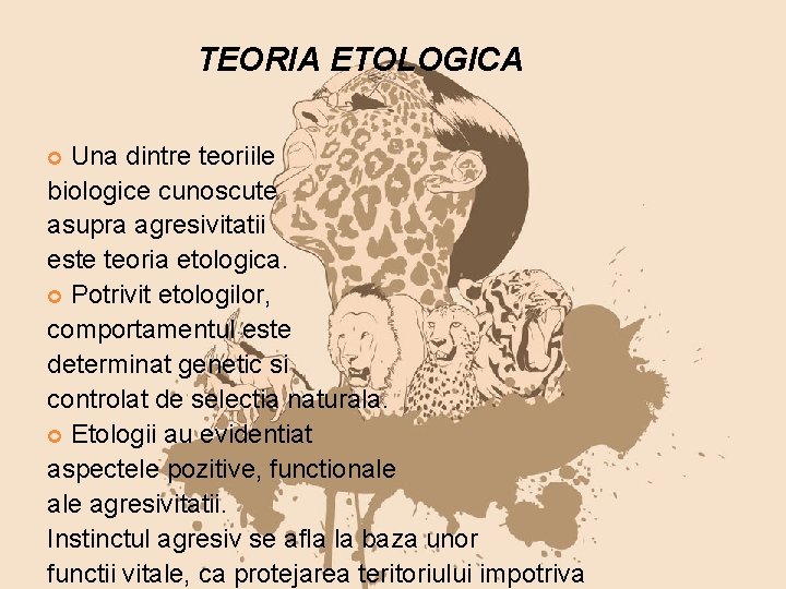 TEORIA ETOLOGICA Una dintre teoriile biologice cunoscute asupra agresivitatii este teoria etologica. Potrivit etologilor,