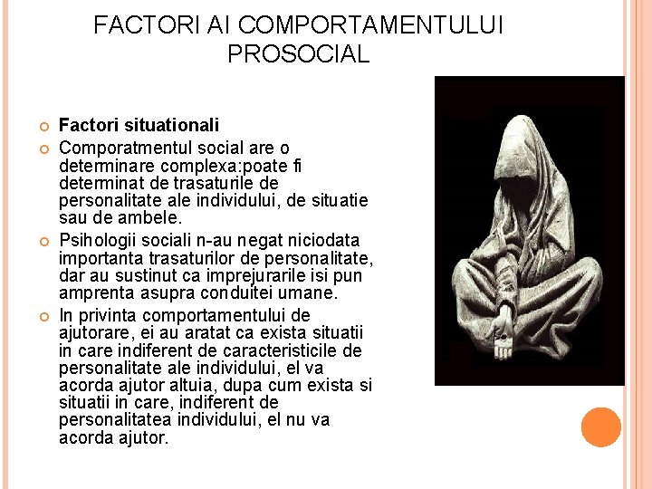 FACTORI AI COMPORTAMENTULUI PROSOCIAL Factori situationali Comporatmentul social are o determinare complexa: poate fi