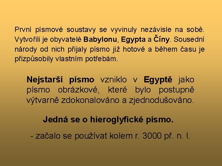 První písmové soustavy se vyvinuly nezávisle na sobě. Vytvořili je obyvatelé Babylonu, Egypta a