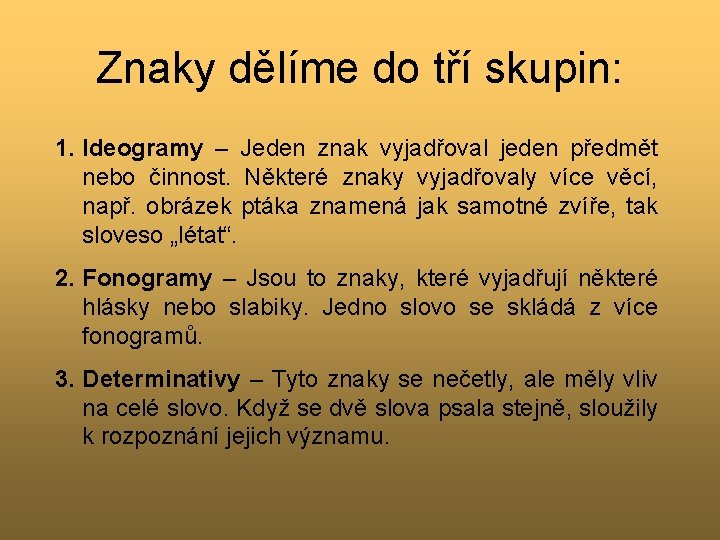 Znaky dělíme do tří skupin: 1. Ideogramy – Jeden znak vyjadřoval jeden předmět nebo