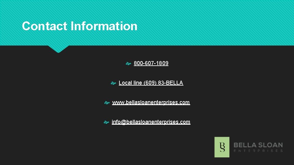 Contact Information 800 -607 -1809 Local line (609) 83 -BELLA www. bellasloanenterprises. com info@bellasloanenterprises.