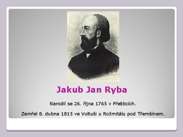 Jakub Jan Ryba Narodil se 26. října 1765 v Přešticích. Zemřel 8. dubna 1815