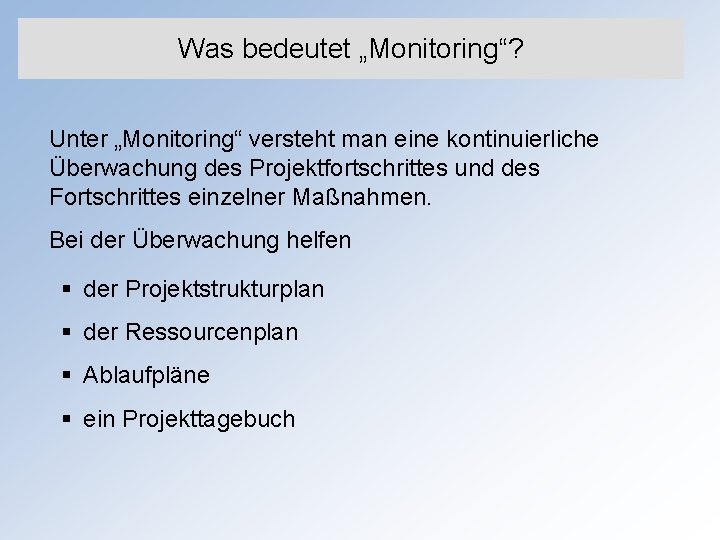 Was bedeutet „Monitoring“? Unter „Monitoring“ versteht man eine kontinuierliche Überwachung des Projektfortschrittes und des