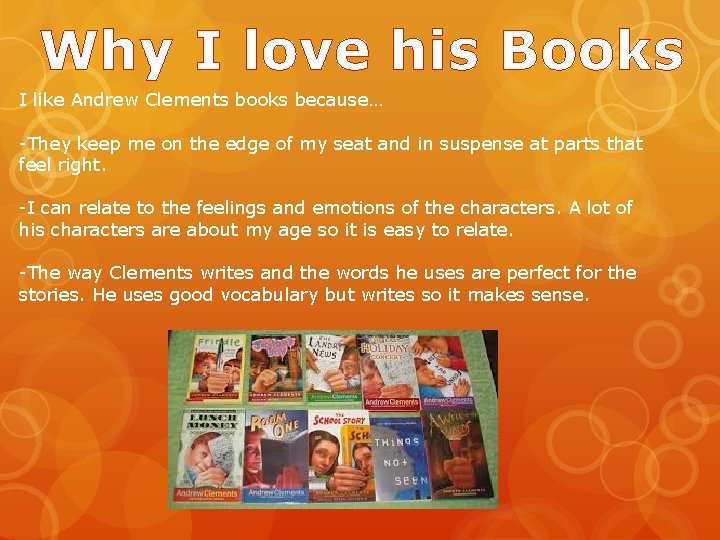 Why I love his Books I like Andrew Clements books because… -They keep me