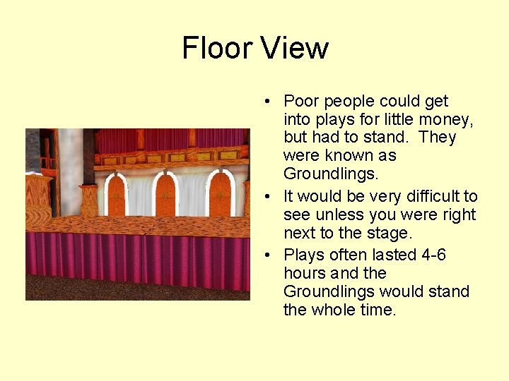 Floor View • Poor people could get into plays for little money, but had