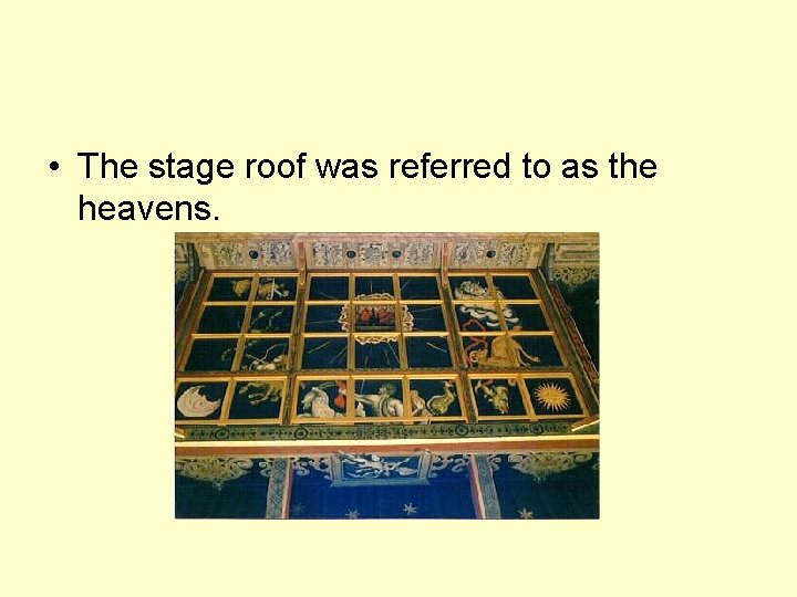  • The stage roof was referred to as the heavens. 