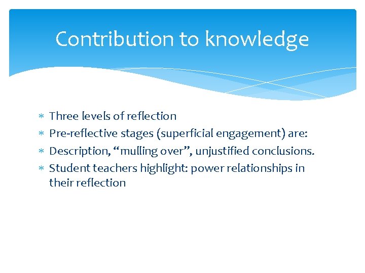 Contribution to knowledge Three levels of reflection Pre-reflective stages (superficial engagement) are: Description, “mulling