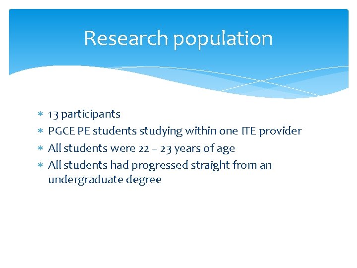 Research population 13 participants PGCE PE students studying within one ITE provider All students