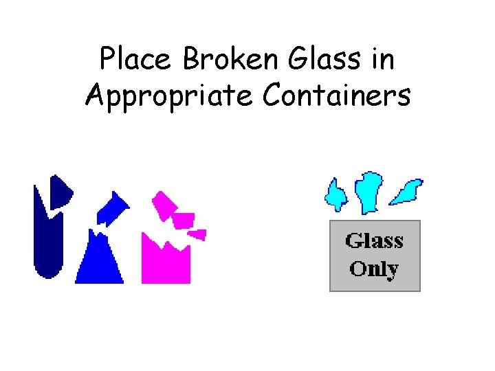 Place Broken Glass in Appropriate Containers 