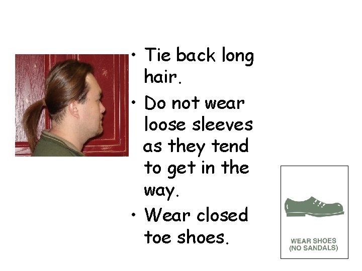  • Tie back long hair. • Do not wear loose sleeves as they