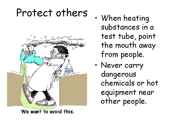 Protect others • When heating substances in a test tube, point the mouth away