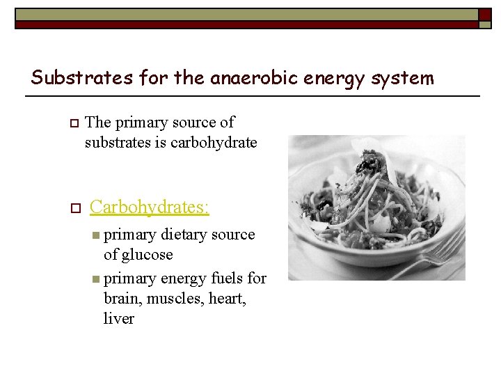 Substrates for the anaerobic energy system o o The primary source of substrates is