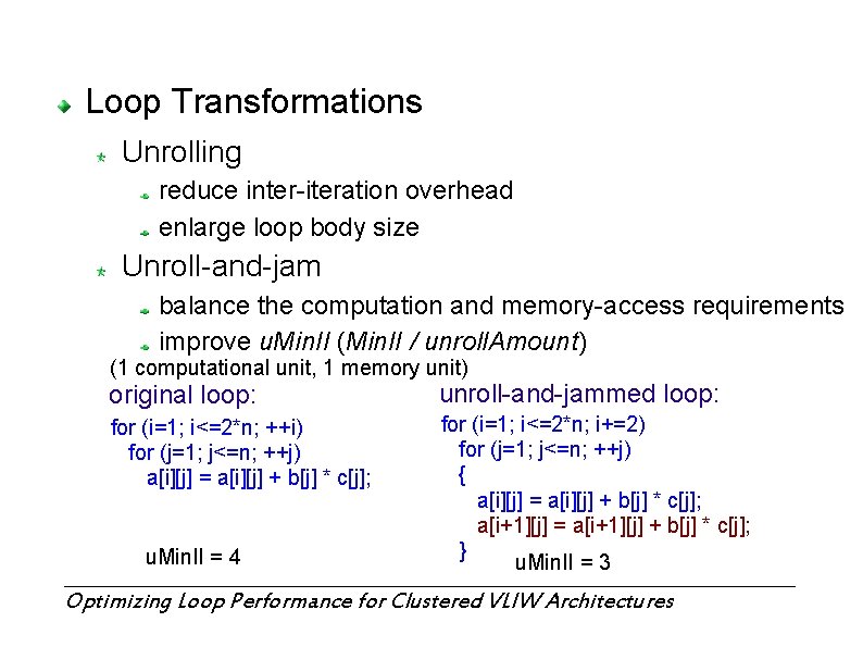 Loop Transformations Unrolling reduce inter-iteration overhead enlarge loop body size Unroll-and-jam balance the computation