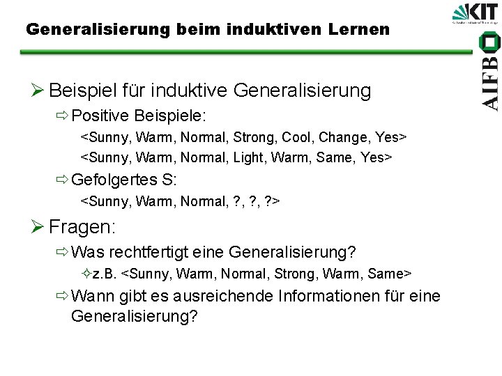 Generalisierung beim induktiven Lernen Ø Beispiel für induktive Generalisierung ðPositive Beispiele: <Sunny, Warm, Normal,