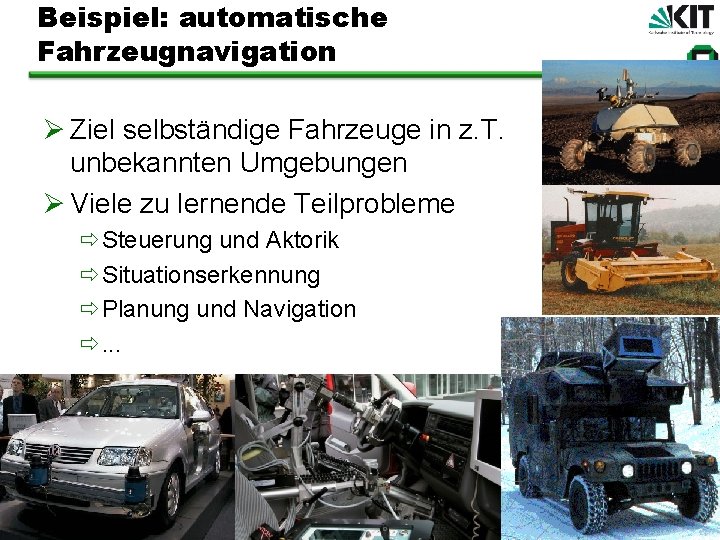 Beispiel: automatische Fahrzeugnavigation Ø Ziel selbständige Fahrzeuge in z. T. unbekannten Umgebungen Ø Viele
