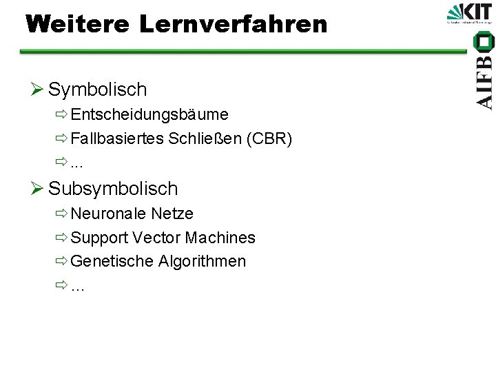 Weitere Lernverfahren Ø Symbolisch ðEntscheidungsbäume ðFallbasiertes Schließen (CBR) ð. . . Ø Subsymbolisch ðNeuronale