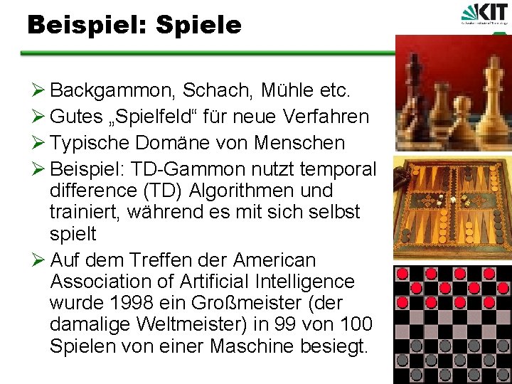 Beispiel: Spiele Ø Backgammon, Schach, Mühle etc. Ø Gutes „Spielfeld“ für neue Verfahren Ø