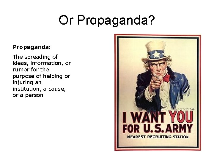 Or Propaganda? Propaganda: The spreading of ideas, information, or rumor for the purpose of