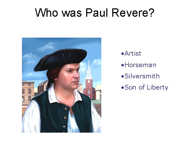 Who was Paul Revere? • Artist • Horseman • Silversmith • Son of Liberty