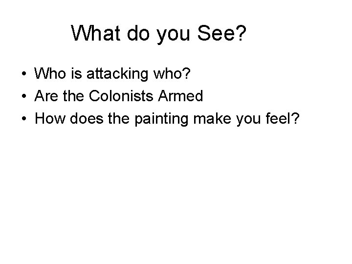 What do you See? • Who is attacking who? • Are the Colonists Armed