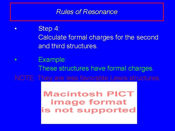 Rules of Resonance • • Step 4: Calculate formal charges for the second and
