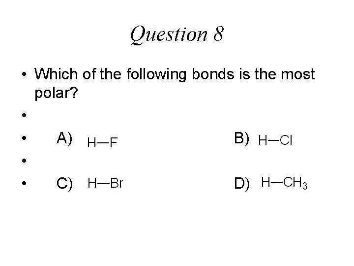 Question 8 • Which of the following bonds is the most polar? • •