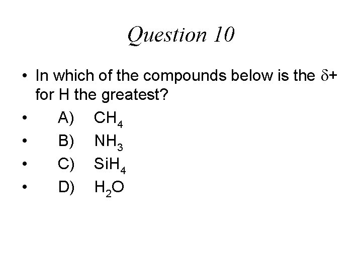 Question 10 • In which of the compounds below is the + for H