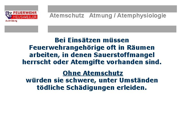 Atemschutz Atmung / Atemphysiologie Bei Einsätzen müssen Feuerwehrangehörige oft in Räumen arbeiten, in denen