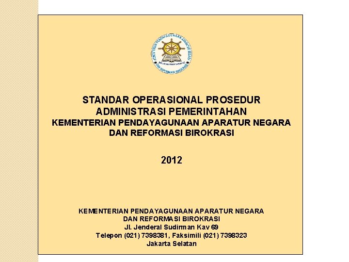  STANDAR OPERASIONAL PROSEDUR ADMINISTRASI PEMERINTAHAN KEMENTERIAN PENDAYAGUNAAN APARATUR NEGARA DAN REFORMASI BIROKRASI 2012