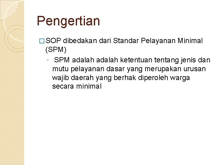 Pengertian � SOP dibedakan dari Standar Pelayanan Minimal (SPM) ◦ SPM adalah ketentuan tentang