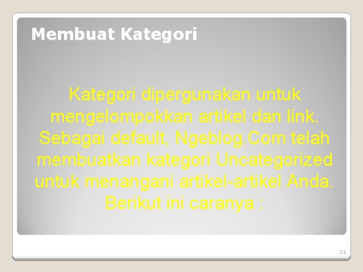 Membuat Kategori dipergunakan untuk mengelompokkan artikel dan link. Sebagai default, Ngeblog. Com telah membuatkan