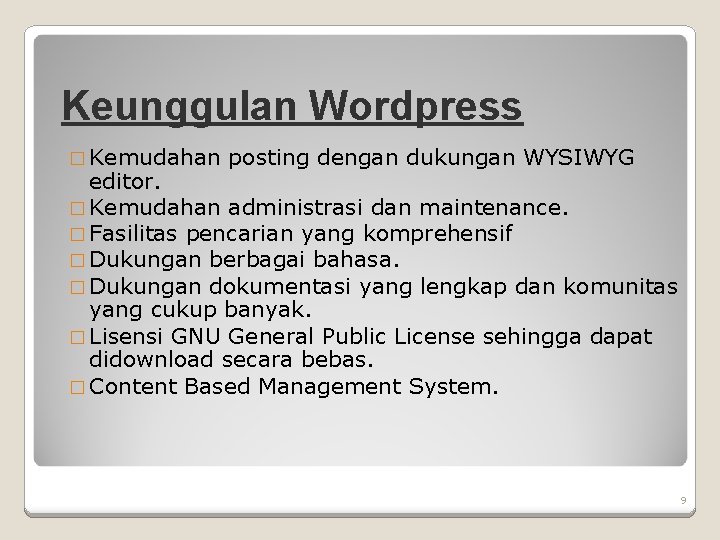 Keunggulan Wordpress � Kemudahan posting dengan dukungan WYSIWYG editor. � Kemudahan administrasi dan maintenance.