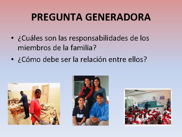 PREGUNTA GENERADORA • ¿Cuáles son las responsabilidades de los miembros de la familia? •