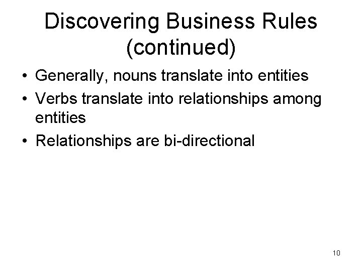 Discovering Business Rules (continued) • Generally, nouns translate into entities • Verbs translate into