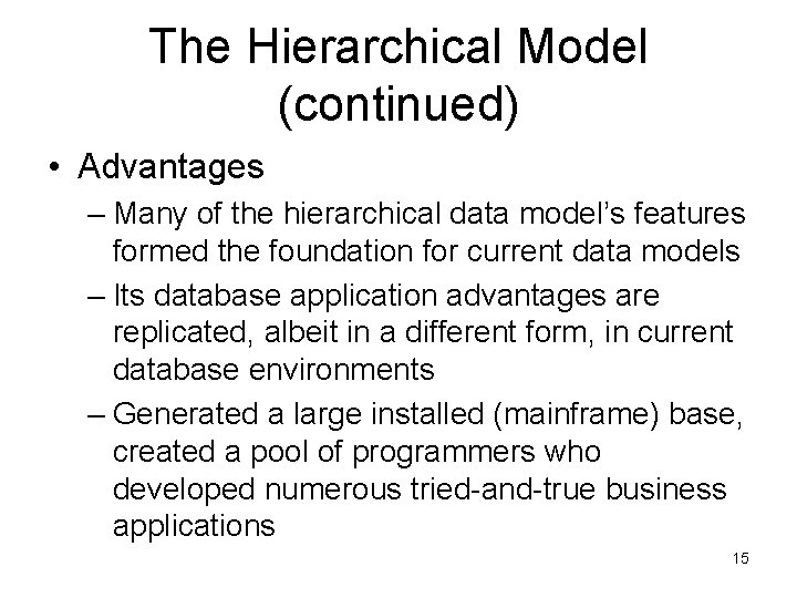 The Hierarchical Model (continued) • Advantages – Many of the hierarchical data model’s features