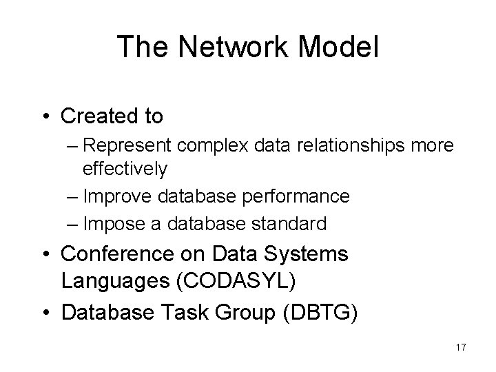 The Network Model • Created to – Represent complex data relationships more effectively –