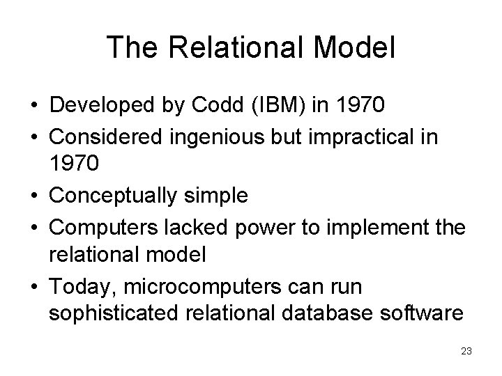 The Relational Model • Developed by Codd (IBM) in 1970 • Considered ingenious but