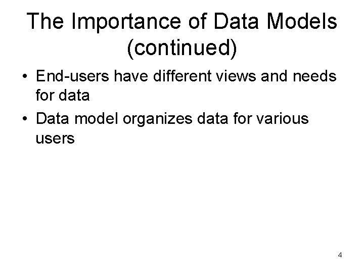 The Importance of Data Models (continued) • End-users have different views and needs for