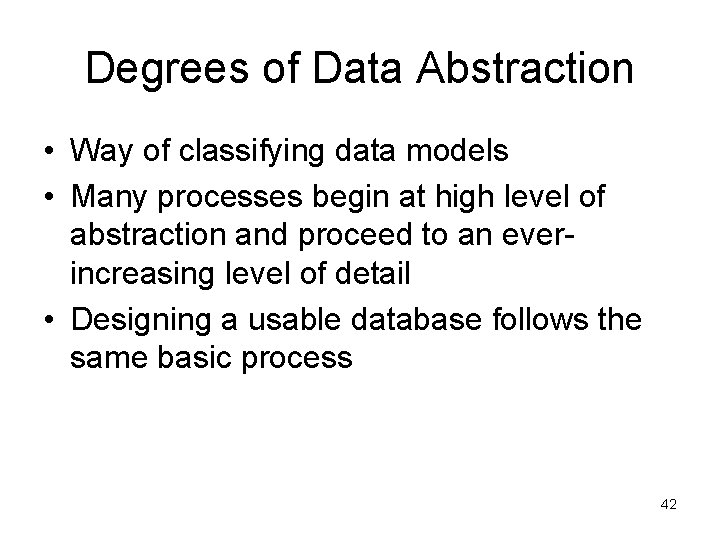 Degrees of Data Abstraction • Way of classifying data models • Many processes begin